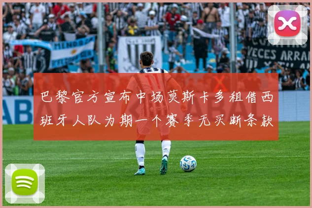 巴黎官方宣布中场莫斯卡多租借西班牙人队为期一个赛季无买断条款