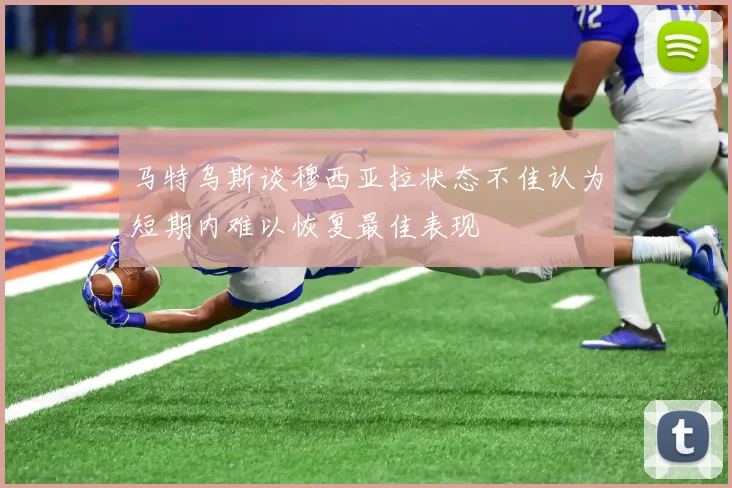 马特乌斯谈穆西亚拉状态不佳认为短期内难以恢复最佳表现